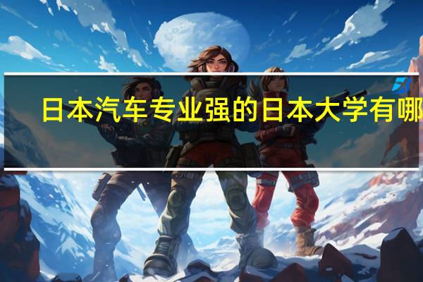 日本汽车专业强的日本大学有哪些