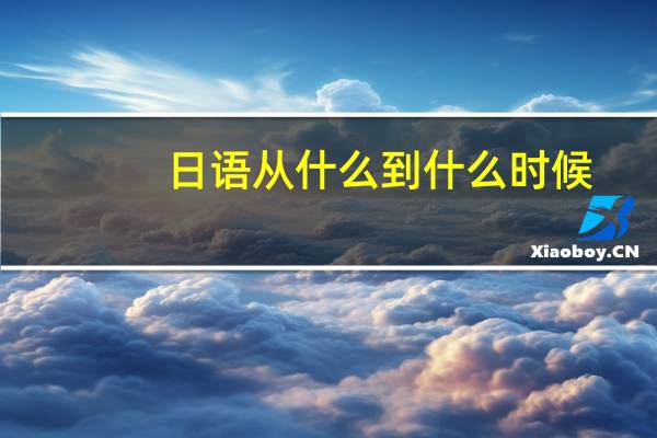 日语从什么到什么时候