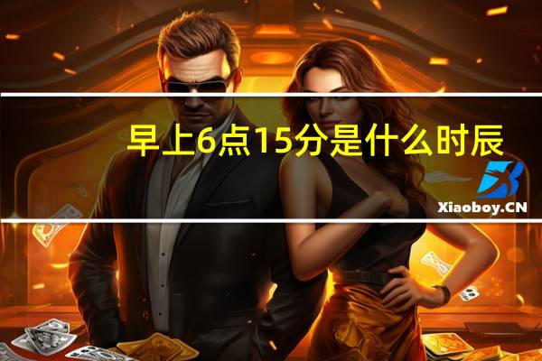 早上6点15分是什么时辰