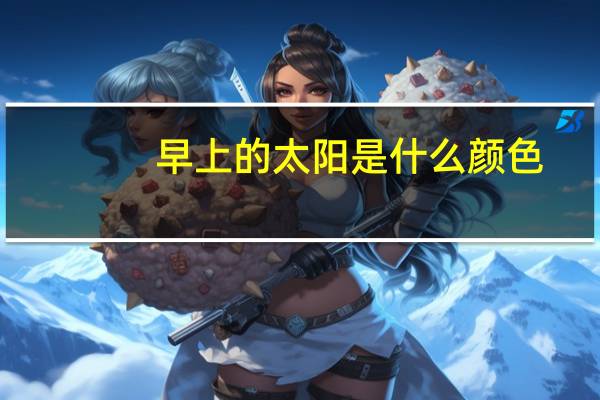 早上的太阳是什么颜色