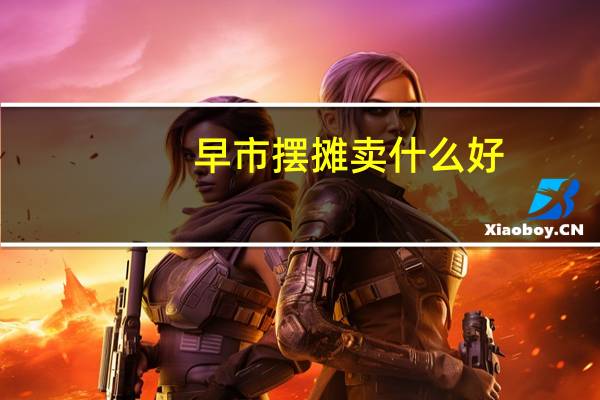 早市摆摊卖什么好