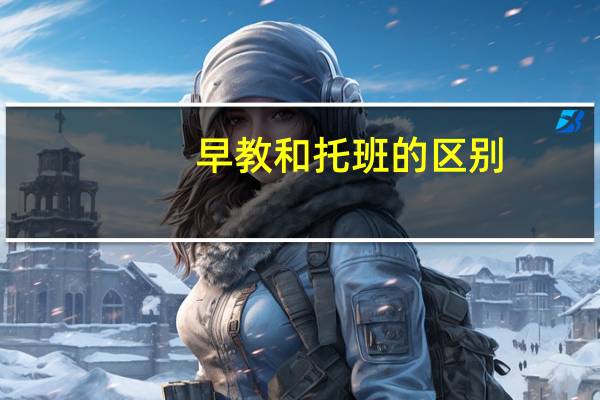 早教和托班的区别