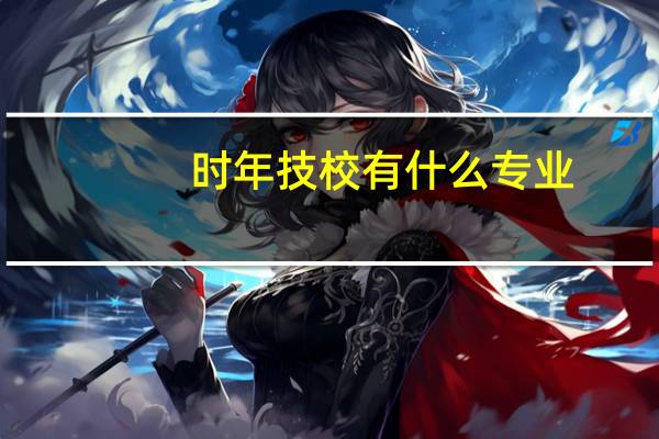 时年技校有什么专业