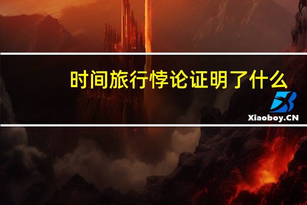 时间旅行悖论证明了什么