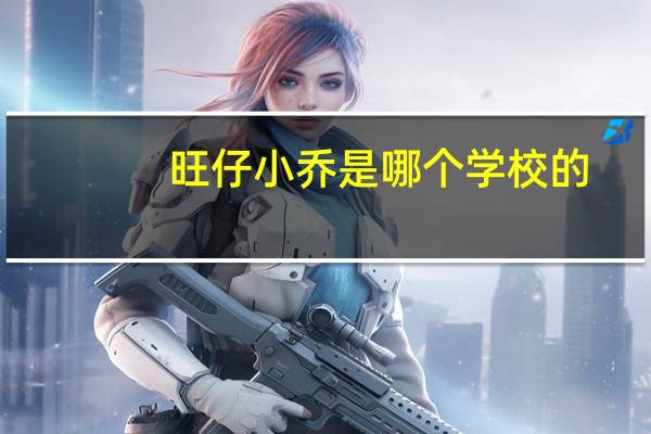 旺仔小乔是哪个学校的