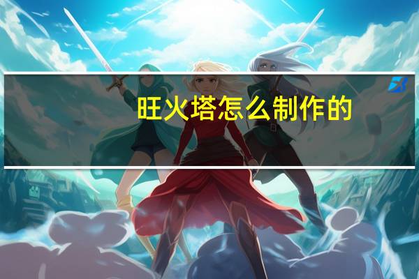 旺火塔怎么制作的