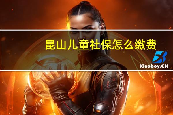 昆山儿童社保怎么缴费