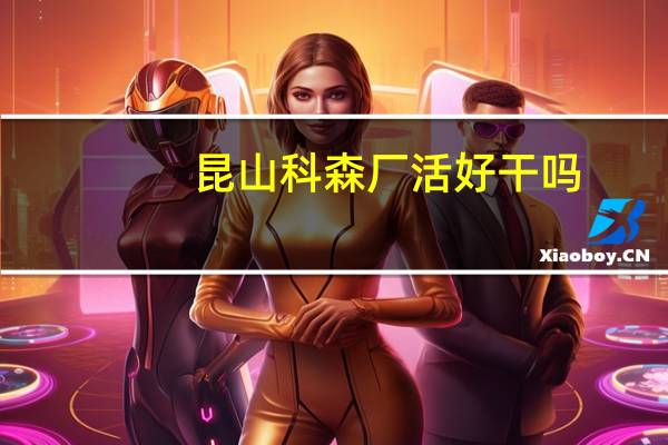 昆山科森厂活好干吗