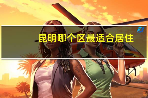 昆明哪个区最适合居住