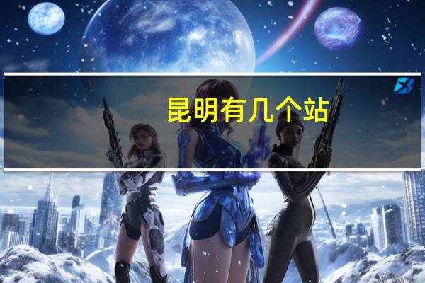 昆明有几个站