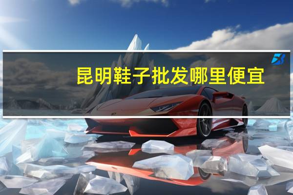 昆明鞋子批发哪里便宜