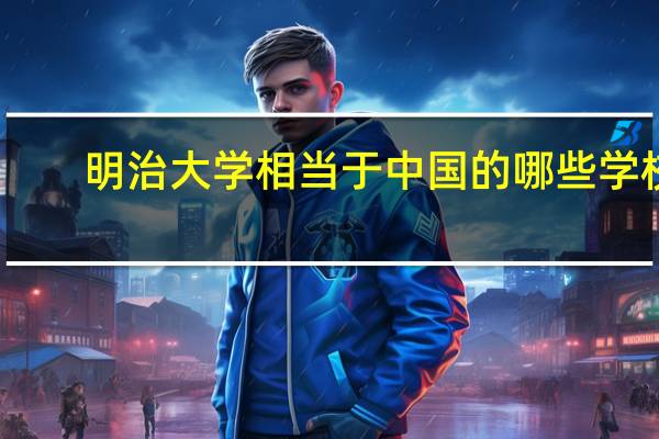 明治大学相当于中国的哪些学校