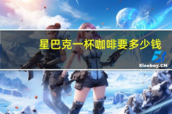 星巴克一杯咖啡要多少钱