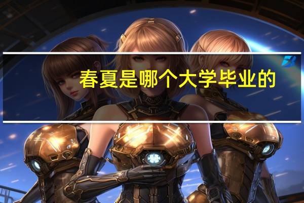 春夏是哪个大学毕业的