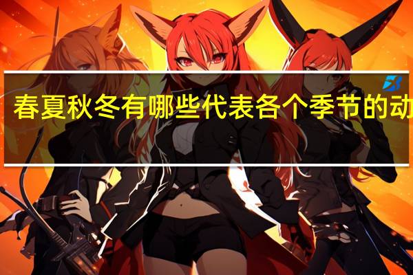 春夏秋冬有哪些代表各个季节的动植物？