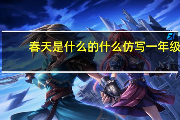 春天是什么的什么仿写一年级