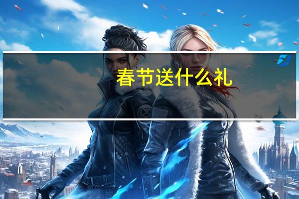 春节送什么礼