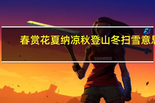 春赏花夏纳凉秋登山冬扫雪意思