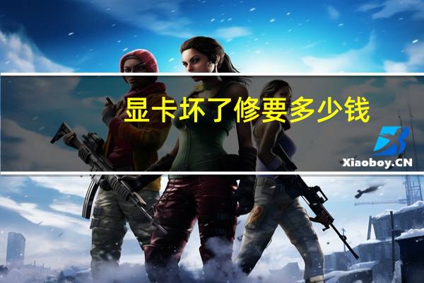 显卡坏了修要多少钱