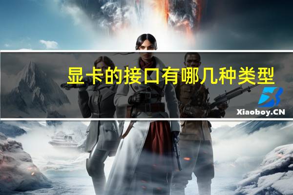显卡的接口有哪几种类型