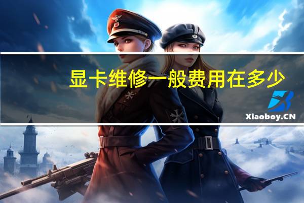 显卡维修一般费用在多少