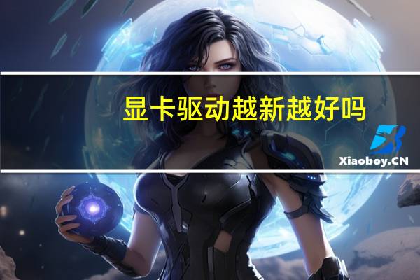 显卡驱动越新越好吗