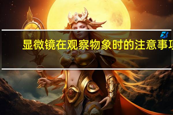 显微镜在观察物象时的注意事项