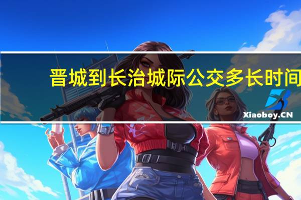 晋城到长治城际公交多长时间