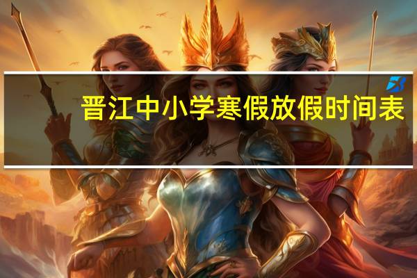 晋江中小学寒假放假时间表