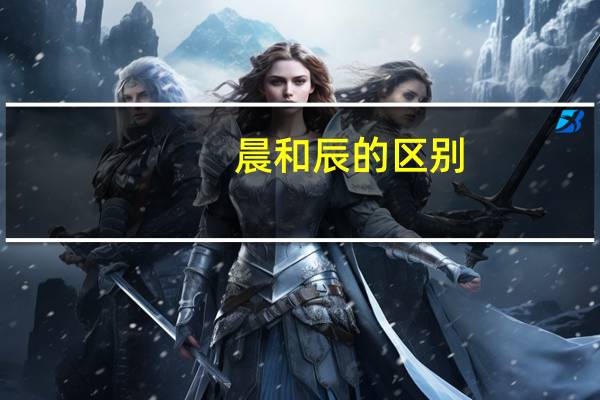 晨和辰的区别