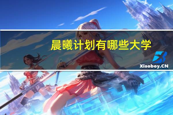 晨曦计划有哪些大学