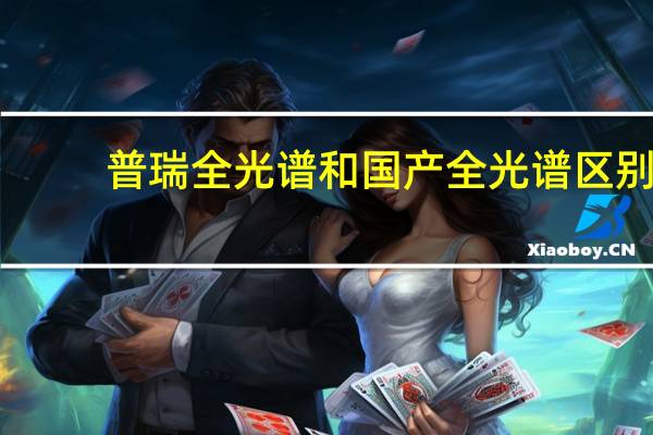 普瑞全光谱和国产全光谱区别