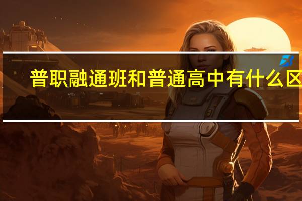 普职融通班和普通高中有什么区别