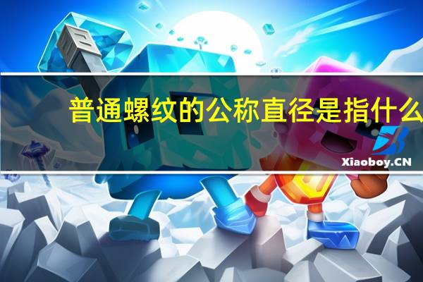 普通螺纹的公称直径是指什么