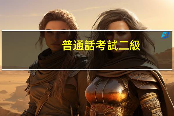 普通話考試二級(jí)乙等算什么水平