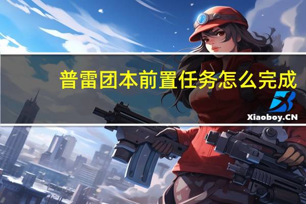 普雷团本前置任务怎么完成