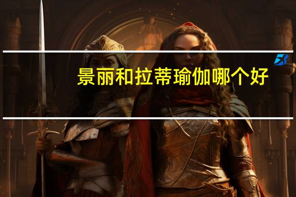 景丽和拉蒂瑜伽哪个好