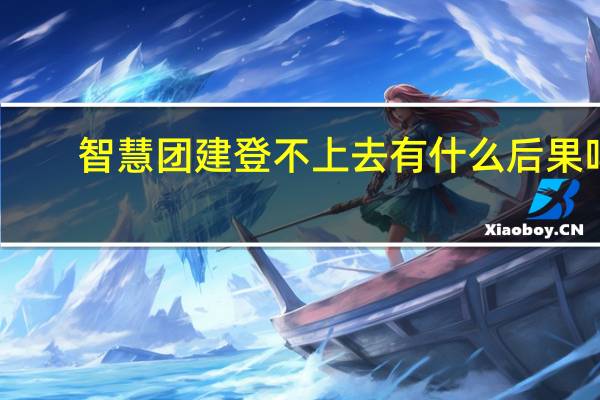 智慧团建登不上去有什么后果吗