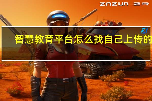 智慧教育平台怎么找自己上传的课