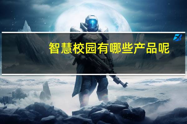 智慧校园有哪些产品呢