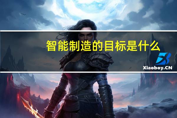 智能制造的目标是什么