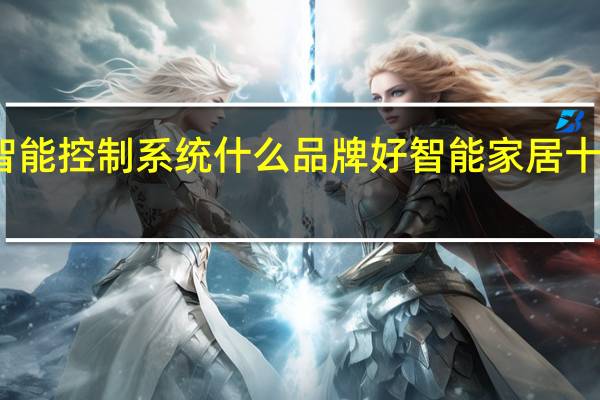 智能控制系统什么品牌好智能家居十大品牌