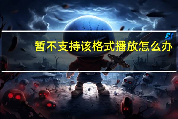 暂不支持该格式播放怎么办