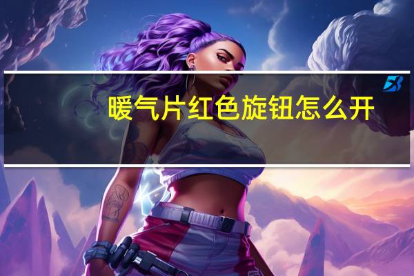 暖气片红色旋钮怎么开