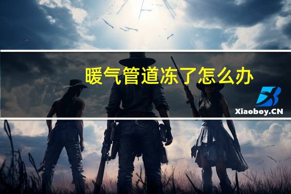 暖气管道冻了怎么办