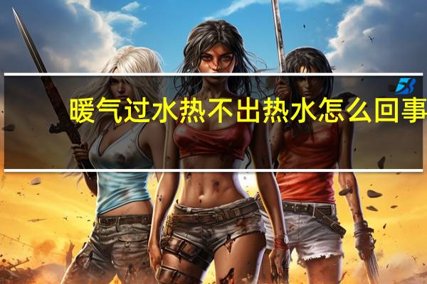 暖气过水热不出热水怎么回事