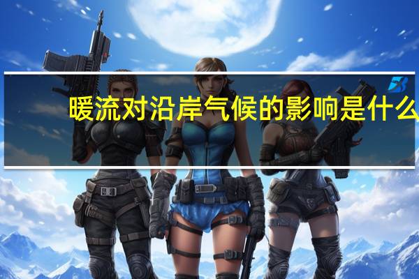 暖流对沿岸气候的影响是什么
