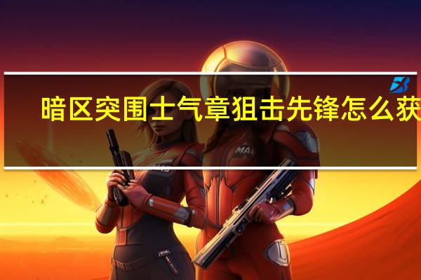暗区突围士气章狙击先锋怎么获得