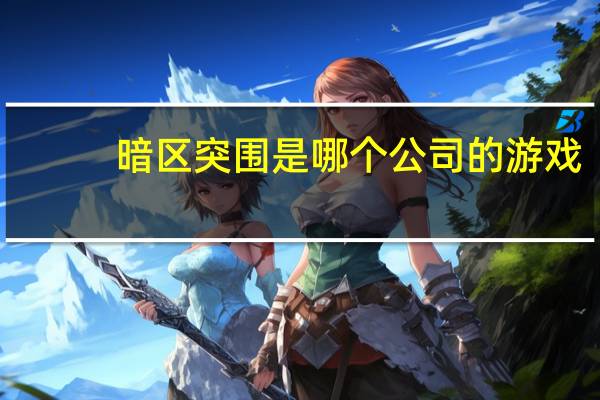 暗区突围是哪个公司的游戏