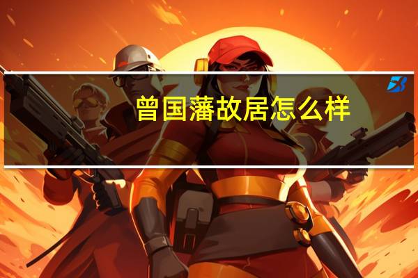 曾国藩故居怎么样